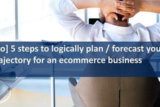 [how to] 5 steps to logically plan / forecast your SEO trajectory for an ecommerce business
