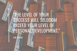 The level of your success will seldom exceed your level of personal development