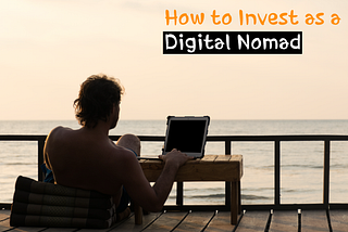 How to Invest as a Digital Nomad