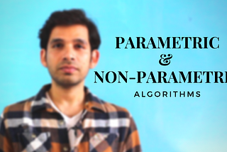 Parametric & Non-Parametric Algorithms