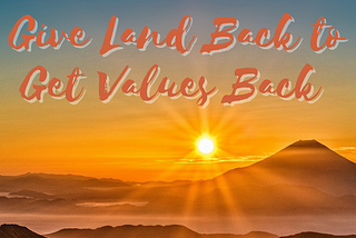 Give Land Back To Get Our Values Back