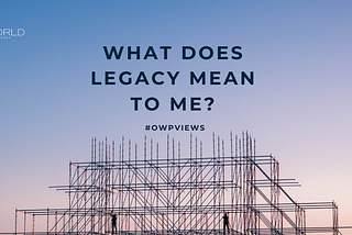 What Does Legacy Mean to Me?