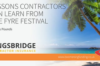 Lessons Contractors can Learn from the Fyre Festival. By Ross Pounds.