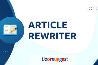 What Is Article Rewriter: How Does It Work? Uzorsuggest