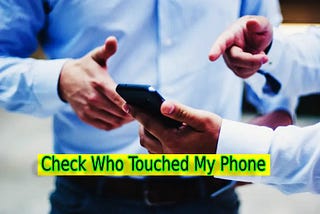 How to Check Who Touched My Phone — Best App For Mobile Security