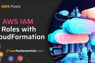 AWS IAM Roles with AWS CloudFormation