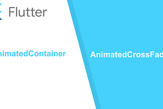Flutter Animation Series Part 4: AnimatedContainer & AnimatedCrossFade