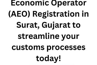 Get AEO Registration in Surat, Gujarat — Streamline Your Customs Processes Today!