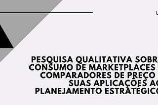 UX Research e Planejamento Estratégico — consumo de marketplaces e comparadores de preço