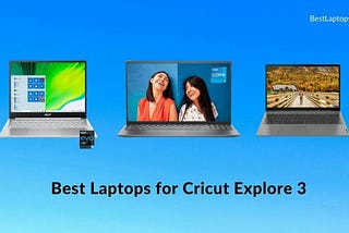 10 Best Laptops for Cricut Explore 3 for 2022 [Expert Recommended]