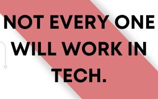 Not every one will work in tech.
