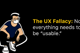 Felix Lee — The UX Fallacy: Not everything needs to be usable.