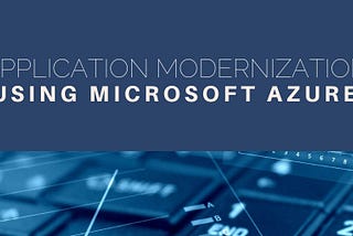 Application modernization journey using Azure Cloud