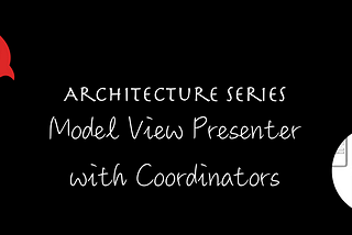 Battle of the iOS Architecture Patterns: Model View Presenter with Coordinators (MVP-C)