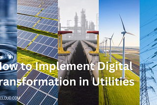 How to Implement Digital Transformation in Utilities