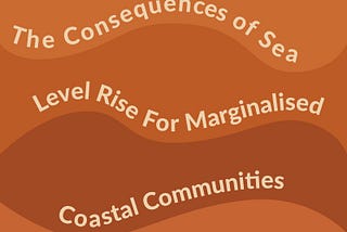The Consequences of Sea Level Rise for Marginalised Coastal Communities