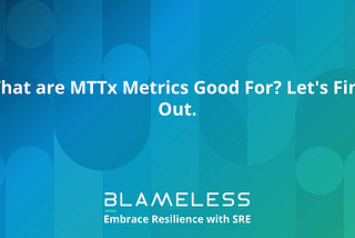 What are MTTx Metrics Good For? Let’s Find Out.