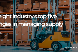 The freight industry’s top five challenges in managing supply chains.