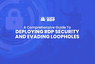 A Comprehensive Guide to Deploying RDP Security and Evading Loopholes