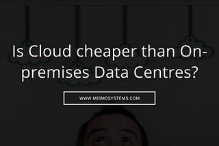 Is Cloud cheaper than On-premises Data Centres?