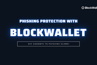 CHOOSE BLOCKWALLET: THE PHISHING PROTECTION FEATURE