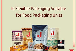 Is Flexible Packaging Suitable for Food Processing Units