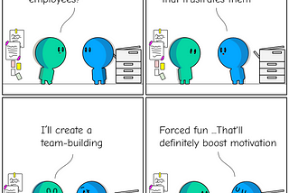 Converaation between A and B about how to motivate teams and employees with reverse thinking A: How do we motivate employees? B: Just stop doing the stuff that frustrates them. A: I’ll create a team-building B: Forced fun… that’ll definitely boost motivation By Flinkliv.com