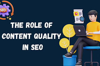 The Role of Content Quality in SEO