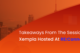Takeaways from the Sessions Xempla Hosted at RE:Connect — Xempla