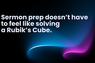 Sermon prep shouldn’t feel like solving a Rubik’s Cube.