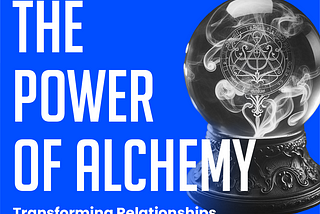 The Power of Alchemy: Transforming Relationships