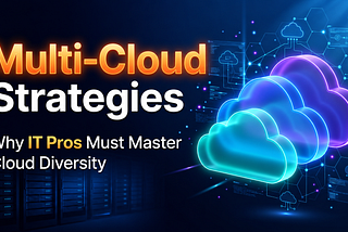 Multi-Cloud Strategies: Why IT Pros Must Master Cloud Diversity