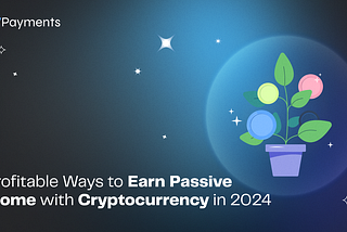 8 Profitable Ways to Earn Passive Income with Cryptocurrency in 2024