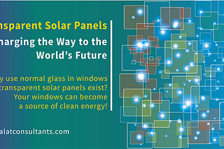 Transparent Solar Panels. Charging the Way to the World’s Future