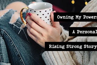 Owning My Power: A Personal Rising Strong Story