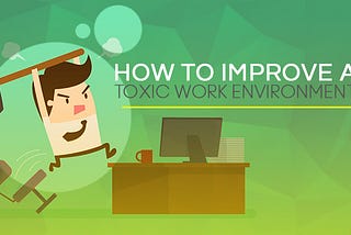 How to Improve a Toxic Work Environment