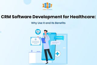 CRM Software Development for Healthcare: Why Use It and Its Benefits