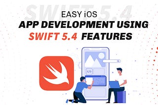 EASY IOS APPLICATION DEVELOPMENT USING TOP 5 SWIFT 5.4 FEATURES