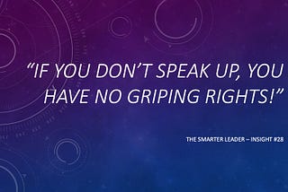 If You Don’t Speak Up, You Have No Griping Rights!