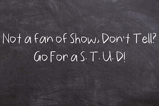 Not a Fan of ‘Show, Don’t Tell ’? Go for a S.T.U.D Instead!