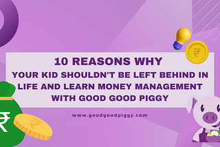 10 Reasons Why Your Kid Shouldn’t Be Left Behind in Life and Learn Money Management with Good Good…