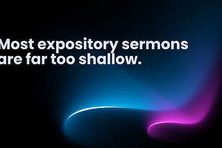 Most expository sermons are far too shallow.