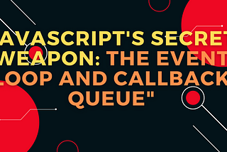 JavaScript’s secret weapon: the event loop and callback queue”