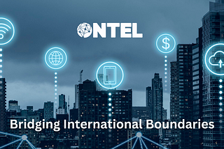 Bridging International Boundaries With ONTEL’s Revolutionary Telecommunications Platform