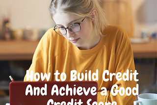How To Build Credit and Achieve a Good Credit Score