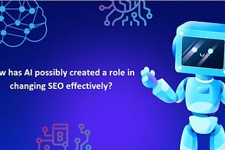 How has AI possibly created a role in changing SEO effectively?