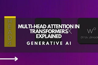 Multi-Head Attention in Transformers Explained