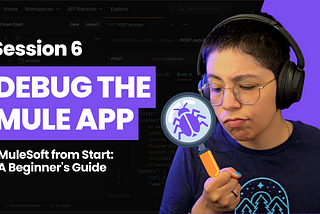 MuleSoft from Start: A Beginner’s Guide — Session 6: Debug the Mule App in Anypoint Studio