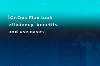 GitOps Flux tool: efficiency, benefits, and use cases