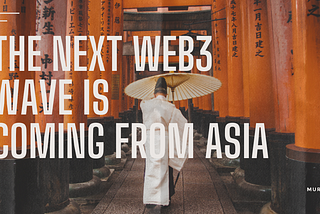 The Next Web3 Wave is Coming from Asia